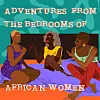 The podcast cover for the series Adventures From The Bedrooms Of African Women Podcast
